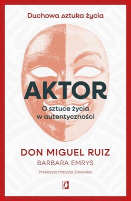 Don Miguel Ruiz - Aktor. O sztuce życia w autentyczności
