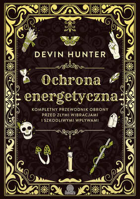 Devin Hunter - Ochrona energetyczna. Kompletny przewodnik obrony przed złymi wibracjami i szkodliwymi wpływami