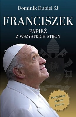 Dominik Dubiel - Franciszek. Papież z wszystkich stron