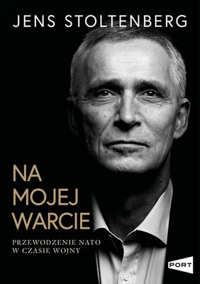 Jens Stoltenberg - Na mojej warcie. Przewodzenie NATO w czasie wojny