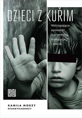 Kamila Morzy - Dzieci z Kuřim. Wstrząsająca opowieść o przemocy, manipulacji i sekcie