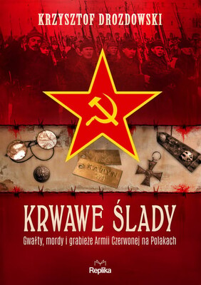 Krzysztof Drozdowski - Krwawe ślady. Gwałty, mordy i grabieże Armii Czerwonej na Polakach. Tajemnice Historii
