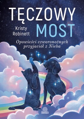 Kristy Robinett - Tęczowy most. Opowieści czworonożnych przyjaciół z Nieba