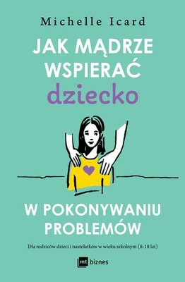 Michelle Icard - Jak mądrze wspierać dziecko w pokonywaniu problemów