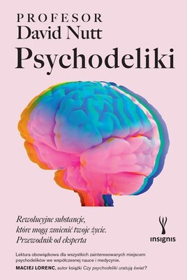 David Nutt - Psychodeliki. Rewolucyjne substancje, które mogą zmienić twoje życie - przewodnik od eksperta