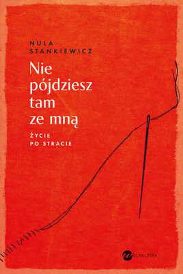 Nula Stankiewicz - Nie pójdziesz tam ze mną. Życie po stracie