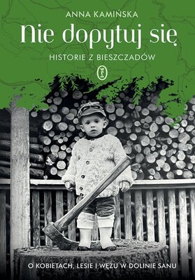 Anna Kamińska - Nie dopytuj się. Historie z Bieszczadów. O kobietach, lesie i wężu w dolinie Sanu