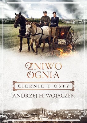 Andrzej H. Wojaczek - Ciernie i osty. Żniwo Ognia. Tom 1