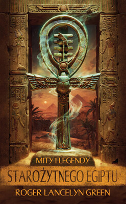 Roger Lancelyn Green - Mity i legendy starożytnego Egiptu / Roger Lancelyn Green - Tales Of Ancient Egypt Roger Lancelyn Green - Mity i legendy starożytnego Egiptu / Roger Lancelyn Green - Tales Of Ancient Egypt
