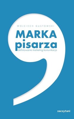 Wojciech Gustowski - Marka pisarza. Definiowanie, marketing, komunikacja Wojciech Gustowski - Marka pisarza. Definiowanie, marketing, komunikacja