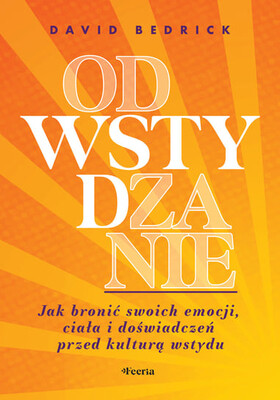 David Bedrick - Odwstydzanie. Jak bronić swoich emocji, ciała i doświadczeń przed kulturą wstydu / David Bedrick - The Unshaming Way