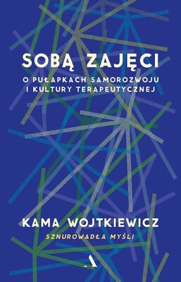 Kama Wojtkiewicz - Sobą zajęci. O pułapkach samorozwoju i kultury terapeutycznej