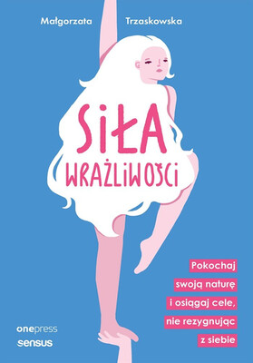 Małgorzata Trzaskowska - Siła wrażliwości. Pokochaj swoją naturę i osiągaj cele, nie rezygnując z siebie Małgorzata Trzaskowska - Siła wrażliwości. Pokochaj swoją naturę i osiągaj cele, nie rezygnując z siebie