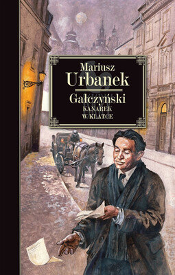 Mariusz Urbanek - Gałczyński. Kanarek w klatce Mariusz Urbanek - Gałczyński. Kanarek w klatce