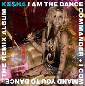 Kesha - I Am The Dance Commander + I Command You To Dance: The Remix Album