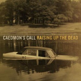 Caedmon's Call - Raising Up the Dead
