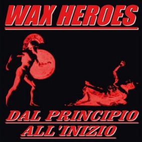 Wax Heroes - Dal Principio Allinizio: From the Beginning to the Start