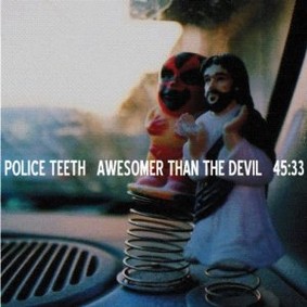 Police Teeth - Awesomer Than the Devil