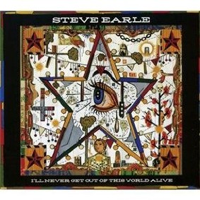 Steve Earle - I'll Never Get Out of This World Alive