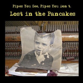 Pipes You See, Pipes You Don't - Lost In the Pancakes