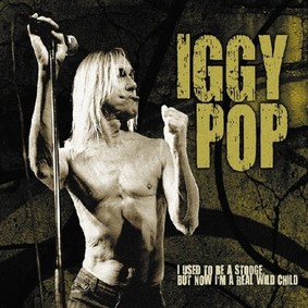 Iggy Pop - I Used To Be a Stooge But Now I'M a Real Wild Child