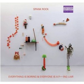 Spank Rock - Everything Is Boring and Everyone Is a Fucking Liar