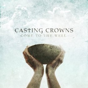 Casting Crowns - Come to the Well