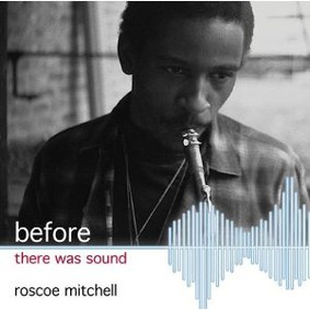 Roscoe Mitchell - Before There Was Sound