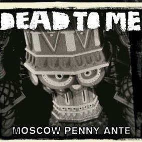 Dead to Me - Moscow Penny Ante