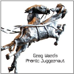 Greg Ward - Greg Ward's Phonic Juggernaut