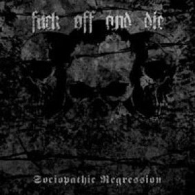 F**k Off And Die! - Sociopathic Regression