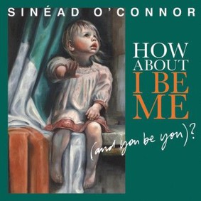 Sinéad O'Connor - How About I Be Me (And You Be You)