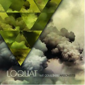 Loquat - We Could Be Arsonists