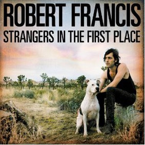 Robert Francis - Strangers in the First Place