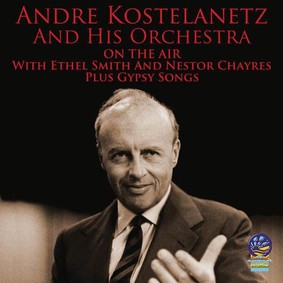 André Kostelanetz & His Orchestra - On The Air With Ethel Smith And Nestor Chayres Plus Gypsy Songs