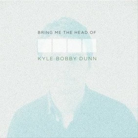 Kyle Bobby Dunn - Bring Me the Head of Kyle Bobby Dunn