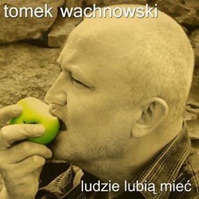 Tomek Wachnowski - Ludzie lubia mieć