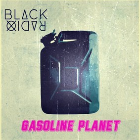 Black Radio - Gasoline Planet