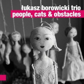 Łukasz Borowicki Trio - People, Cats & Obstacles