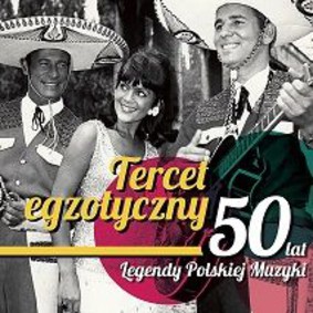 Tercet Egzotyczny - 50 lat legendy polskiej muzyki