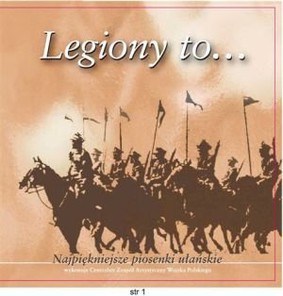 Zespół Artystyczny Wojska Polskiego - Legiony to…Najpiękniejsze piosenki ułańskie