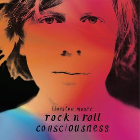Thurston Moore - Rock'n'Roll Consciousness