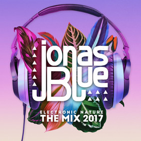 Jonas Blue - Electronic Nature. The Mix 2017