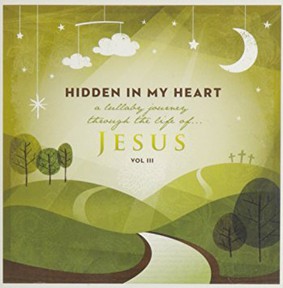 Scripture Lullabies - Hidden In My Heart (A Lullaby Journey Through The Life Of Jesus). Volume III