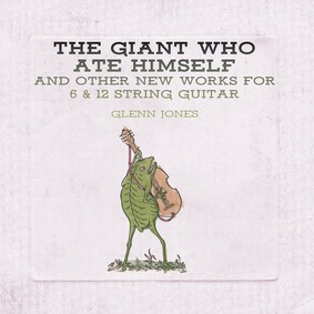 Glenn Jones - The Giant Who Ate Himself And Other New Works For 6 & 12 String