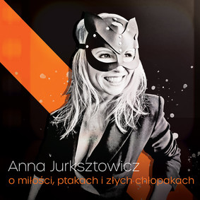 Anna Jurksztowicz - O miłości, ptakach i złych chłopakach