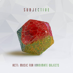 Subjective - Act 1: Music For Inanimate Objects