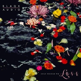 Blaqk Audio - Only Things We Love