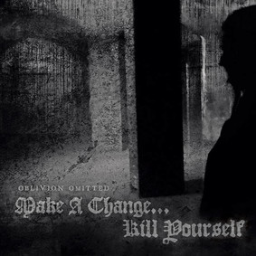 Make A Change... Kill Yourself - Oblivion Omitted