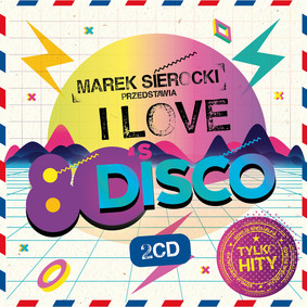 Various Artists - Marek Sierocki Przedstawia: I Love 80's Disco
